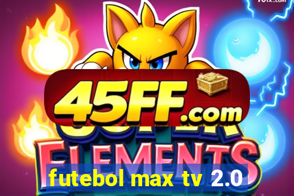 futebol max tv 2.0